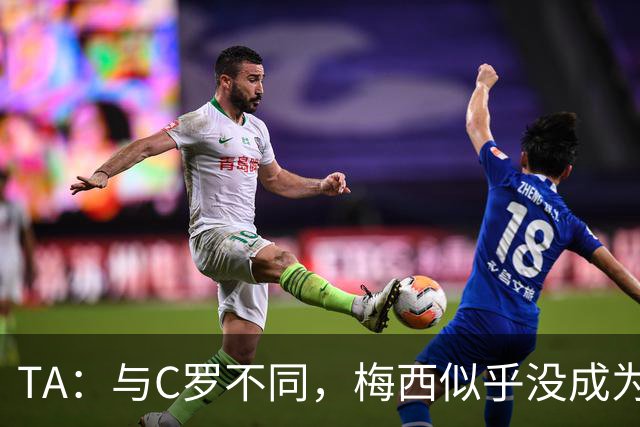 TA：与C罗不同，梅西似乎没成为国家队的负担，队友赞叹他的状态